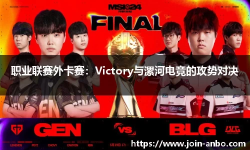 职业联赛外卡赛：Victory与漯河电竞的攻势对决