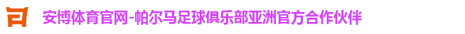 安博体育官网-帕尔马足球俱乐部亚洲官方合作伙伴